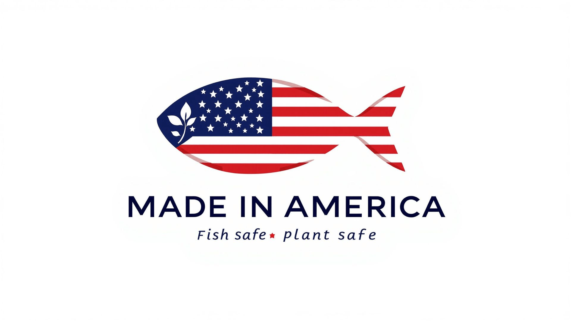 Made in America, fish safe, plant safe